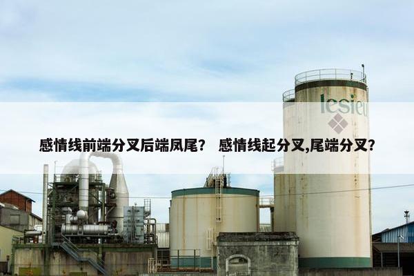 感情线前端分叉后端凤尾? 感情线起分叉,尾端分叉? 感情线前端分叉后端凤尾? 感情线起分叉,尾端分叉?