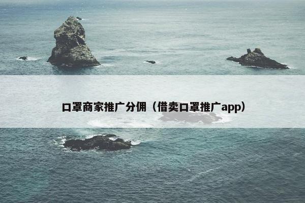 口罩商家推广分佣(借卖口罩推广app)