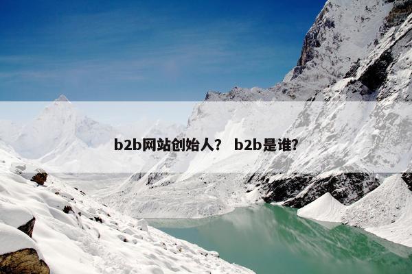b2b网站创始人? b2b是谁?