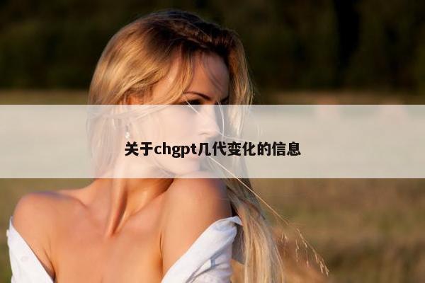 关于chgpt几代变化的信息