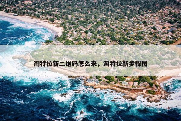 淘特拉新二维码怎么来，淘特拉新步骤图